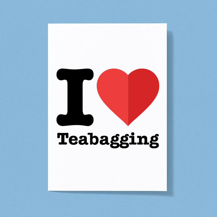 I Love Teabagging - Rude Greeting Cards - Slightly Disturbed - Image 1 of 1