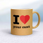 I Love Your Cunt Mug - Gold Glitter/White - 15