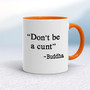 Don't Be A Cunt ~ Buddha - Rude Mugs - Slightly Disturbed