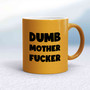 Dumb Motherfucker Mug - Gold - 12