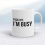 Fuck Off, I'm Busy - Rude Mugs - Slightly Disturbed - Image 1 of 14
