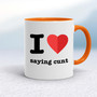 I Love Saying Cunt - Rude Mugs - Slightly Disturbed