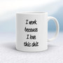 I Work Because - Rude Mugs - Slightly Disturbed - Image 1 of 16