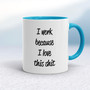 I Work Because - Rude Mugs - Slightly Disturbed - Image 3 of 16