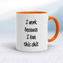 I Work Because - Rude Mugs - Slightly Disturbed - Image 7 of 16