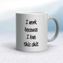 I Work Because - Rude Mugs - Slightly Disturbed - Image 11 of 16
