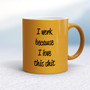 I Work Because - Rude Mugs - Slightly Disturbed - Image 12 of 16