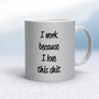 I Work Because - Rude Mugs - Slightly Disturbed - Image 15 of 16