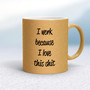 I Work Because - Rude Mugs - Slightly Disturbed - Image 16 of 16