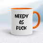 Needy As Fuck - Rude Mugs - Slightly Disturbed - Image 7 of 20