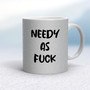 Needy As Fuck - Rude Mugs - Slightly Disturbed - Image 19 of 20