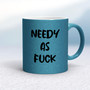 Needy As Fuck - Rude Mugs - Slightly Disturbed - Image 17 of 20
