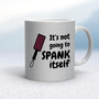 Not Going to Spank Itself - Rude Mugs - Slightly Disturbed - Image 14 of 15