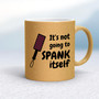 Not Going to Spank Itself - Rude Mugs - Slightly Disturbed - Image 15 of 15