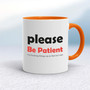 Please Be Patient - Rude Mugs - Slightly Disturbed