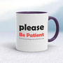 Please Be Patient - Rude Mugs - Slightly Disturbed