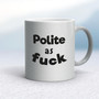 Polite As Fuck - Rude Mugs - Slightly Disturbed - Image 9 of 17