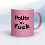 Polite As Fuck - Rude Mugs - Slightly Disturbed - Image 15 of 17
