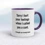Sorry I Hurt Your Feelings - Rude Mugs - Slightly Disturbed