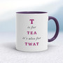 T Is For Tea It's Also For Twat - Rude Mugs - Slightly Disturbed