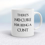 There's No Cure for Being A Cunt - Rude Mugs - Slightly Disturbed - Image 1 of 14
