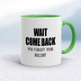 Wait Come Back - Rude Mugs - Slightly Disturbed - Image 9 of 16