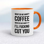 What Do We Want Coffee - Rude Mugs - Slightly Disturbed