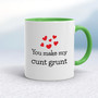 You Make My Cunt Grunt - Rude Mugs - Slightly Disturbed - Image 9 of 18