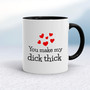 You Make My Dick Thick - Rude Mugs - Slightly Disturbed - Image 2 of 13