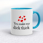 You Make My Dick Thick - Rude Mugs - Slightly Disturbed - Image 3 of 13