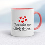 You Make My Dick Thick - Rude Mugs - Slightly Disturbed - Image 5 of 13