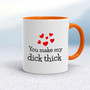 You Make My Dick Thick - Rude Mugs - Slightly Disturbed