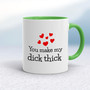 You Make My Dick Thick - Rude Mugs - Slightly Disturbed - Image 8 of 13