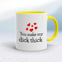 You Make My Dick Thick - Rude Mugs - Slightly Disturbed - Image 7 of 13