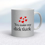 You Make My Dick Thick - Rude Mugs - Slightly Disturbed - Image 15 of 15