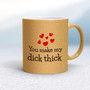 You Make My Dick Thick - Rude Mugs - Slightly Disturbed - Image 17 of 17