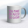 You Make My Pussy Go Gushy - Rude Mugs - Slightly Disturbed - Image 9 of 18