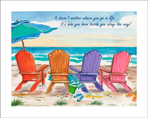 Four Adirondack Beach Chairs by Donna Elias with sentiment that reads "It doesn't matter where you go in life... It's who you have aside you along the way!" Copyright Donna Elias.