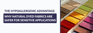 The Hypoallergenic Advantage: Why Natural Dyed Fabrics Are Safer for Sensitive Applications