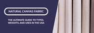 Natural Canvas Fabric: The Ultimate Guide to Types, Weights, and Uses in the USA