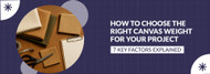 How to Choose the Right Canvas Weight for Your Project — 7 Key Factors Explained