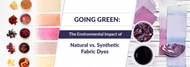 Going Green: The Environmental Impact of Natural vs. Synthetic Fabric Dyes