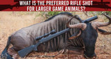  What is the Preferred Rifle Shot for Larger Game Animals? 