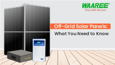 Off-Grid Solar Panels: What You Need to Know 