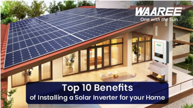 Top 10 Benefits of Installing a Solar Inverter for your Home