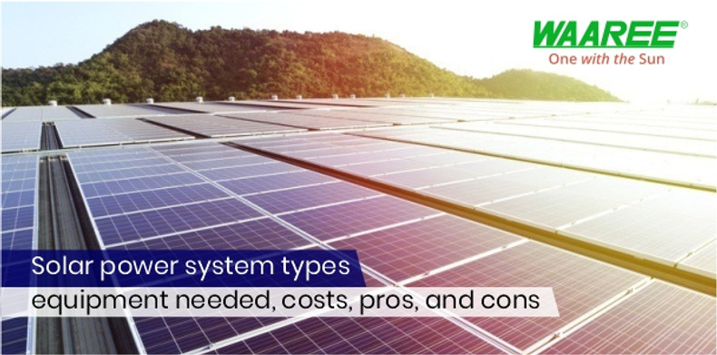 Solar Power System: Knows Its Types, Costs & Components