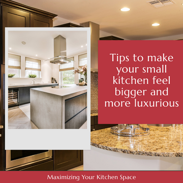 Maximizing Space: Tips to Make Your Small Kitchen Feel Bigger and More Luxurious
