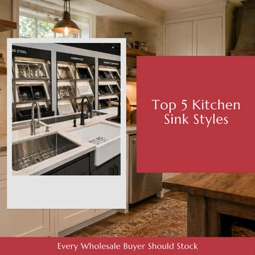 Top 5 Kitchen Sink Styles Every Wholesale Buyer Should Stock