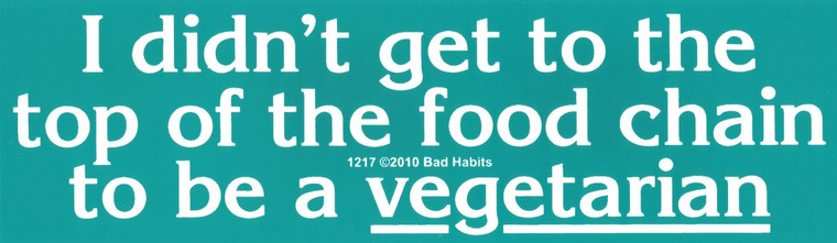 I Didn't get to the top of the food chain to be a vegetarian Bumper Sticker #1217