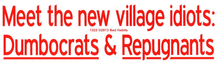 Meet the new village idiots: Dumbocrats & Repugnants Bumper Sticker #1322